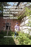 Mastering the Way: Breaking Free from Mental Suffering B0BNV5KLZC Book Cover