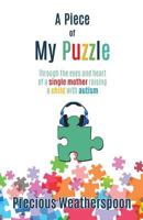 A Piece To My Puzzle: Through the eyes and heart of a single mother raising a child with autism 0692116834 Book Cover
