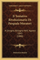 Il Tentativo Rivoluzionario Di Pasquale Muratori: A Savigno, Bologna Nell' Agosto 1843 (1888) 1161208348 Book Cover