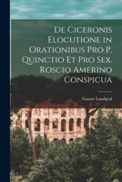 De Ciceronis Elocutione in Orationibus Pro P. Quinctio Et Pro Sex. Roscio Amerino Conspicua 1019102004 Book Cover