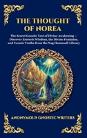 The Thought of Norea: The Secret Gnostic Text of Divine Awakening - Discover Esoteric Wisdom, the Divine Feminine, and Cosmic Truths from the Nag ... Reading) (Library of Alexandria - Esoteric) 1807923029 Book Cover