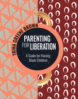 Parenting for Liberation: A Workbook for Raising Black Children 1936932849 Book Cover
