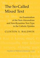 The So-Called Mixed Text: An Examination of the Non-Alexandrian and Non-Byzantine Text-Type in the Catholic Epistles 1433107554 Book Cover