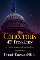 The Cancerous Trump Presidency : A Failed Attempt at Martyrdom 0578765039 Book Cover