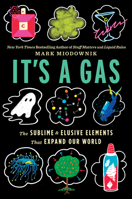 It's A Gas: The Sublime and Elusive Elements That Expand Our World 0358157153 Book Cover