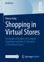 Shopping in Virtual Stores: An Empirical Analysis of Customer Experience and Gen Z’s Intention to Use Virtual Stores (BestMasters) 3658486333 Book Cover