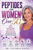 Peptides for Women Over 50: How To Rebuild Collagen, Burn Belly Fat, Balance Hormones, Restore Deep Sleep, And Feel Like Yourself Again After Menopause B0HD9R1DNQ Book Cover