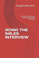 Acing the Sales Interview: The Guide for Mastering Sales Representative Interviews 1980497745 Book Cover