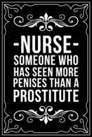 NURSE SOMEONE WHO HAS SEEN MORE PENISES THAN A PROSTITUTE: This 6"X9" blank line journal makes a great gift idea for any nurse or nursing student. 1713250608 Book Cover