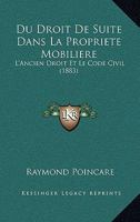 Du Droit De Suite Dans La Propriete Mobiliere: L'Ancien Droit Et Le Code Civil (1883) 0341140775 Book Cover