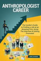 Anthropologist Career (Special Edition): The Insider's Guide to Finding a Job at an Amazing Firm, Acing the Interview & Getting Promoted 1530498619 Book Cover