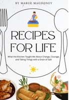 Recipes for Life: What the kitchen taught me about change, courage and taking things with a grain of salt B0G56D5MN2 Book Cover