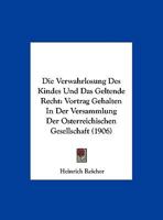 Die Verwahrlosung Des Kindes Und Das Geltende Recht: Vortrag Gehalten In Der Versammlung Der Osterreichischen Gesellschaft (1906) 1168296285 Book Cover