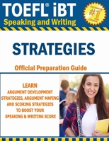 TOEFL iBT Speaking & Writing STRATEGIES: TOEFL iBT GUIDE TO LEARN ARGUMENT DEVELOPMENT STRATEGIES, ARGUMENT MAPING AND SCORING STRATEGIES TO BOOST YOUR SPEAKING & WRITING SCORE null Book Cover