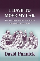 I have to move my car: Tales of Unpersuasive Advocates and Injudicious Judges 1841138169 Book Cover