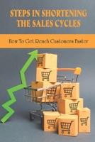 Steps In Shortening The Sales Cycles: How To Get Reach Customers Faster: Sale Cycle Techniques B09CC67N94 Book Cover