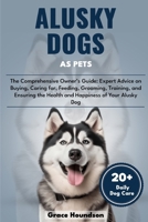 ALUSKY DOGS AS PETS: The Comprehensive Owner’s Guide: Expert Advice on Buying, caring for, Feeding, Grooming, Training, and Ensuring the Health and Happiness of Your Alusky Dog B0DTFRR9YB Book Cover