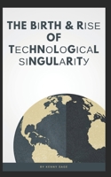 The Birth & Rise Of Technological Singularity 1980212392 Book Cover