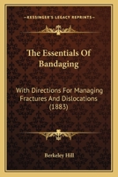 The Essentials of Bandaging: With Directions for Managing Fractures and Dislocations, for Administering Ether and Chloroform, and for Using Other Surgical Apparatus; With a Chapter on Surgical Landmar 1013670752 Book Cover