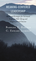 Meaning-Centered Leadership: Skills and Strategies for Increased Employee Well-Being and Organizational Success 1475857918 Book Cover