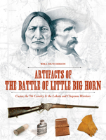Artifacts of the Battle of Little Big Horn: Custer, the 7th Cavalry & the Lakota and Cheyenne Warriors 0764351478 Book Cover