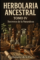 Herbolaria Ancestral -Tomo IV-: Secretos de la naturaleza (Spanish Edition) B0GXNZL5MX Book Cover