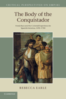 The Body of the Conquistador: Food, Race and the Colonial Experience in Spanish America, 1492-1700 1107693292 Book Cover