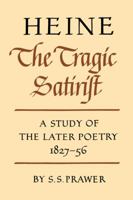 Heine the Tragic Satirist: A Study of the Later Poetry 1827 1856 0521157897 Book Cover