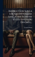 Instruction Sur La Loi, Qui DÃ(c)termine Les Causes, Le Mode Et Les Effets Du Divorce... (French Edition) 1024781607 Book Cover
