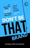 Don't Be That Brand: No Nonsense Book on Consumer Behaviour for Young Marketers 9391680801 Book Cover