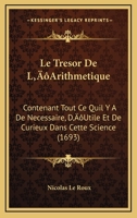 Le Tresor De L’Arithmetique: Contenant Tout Ce Quil Y A De Necessaire, D’Utile Et De Curieux Dans Cette Science (1693) 1104989417 Book Cover