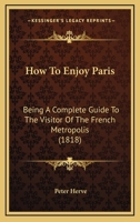 How To Enjoy Paris: Being A Complete Guide To The Visitor Of The French Metropolis 1165383241 Book Cover