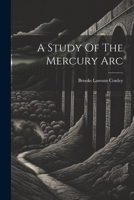 A Study Of The Mercury Arc 1022276204 Book Cover