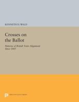 Crosses on the Ballot: Patterns of British Voter Alignment Since 1885 0691613516 Book Cover