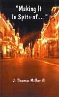 Making It in Spite Of...: The Job the System the Economy the Customer the Boss...! and the Self 1588200701 Book Cover