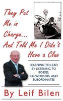 They Put Me in Charge...and Told Me I Didn't Have a Clue: Learning to Lead by Listening to Bosses, Co-Workers, and Subordinates 1438989318 Book Cover