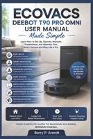ECOVACS DEEBOT T90 PRO OMNI USER MANUAL MADE SIMPLE: Learn How to Set Up, Operate, Maintain, Troubleshoot, and Optimize Your Smart Vacuum and Mop Like a Pro (Smart Devices Made Easy) B0H2FNZMQ8 Book Cover