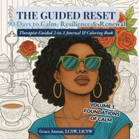 The Guided Reset: 90 Days to Calm, Resilience & Renewal: Therapist-Guided 2-in-1 Journal & Coloring Book, Volume 1: Foundations of Calm (Weeks 1–4) 1732367639 Book Cover