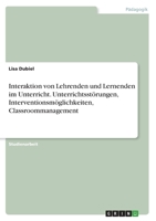 Interaktion von Lehrenden und Lernenden im Unterricht. Unterrichtsstörungen, Interventionsmöglichkeiten, Classroommanagement 3346618870 Book Cover