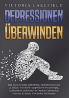 Depressionen Überwinden: Der Weg zu mehr Selbstliebe, Selbstbewusstsein & Glück! Mit Hilfe von positiver Psychologie, Achtsamkeit und positives Denken ... & innere Blockaden bekämpfen (German Edition) 3989358952 Book Cover