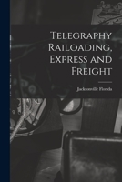 Telegraphy Railoading, Express and Freight 1018947183 Book Cover