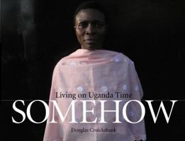 Somehow: Living on Uganda Time 0989323501 Book Cover