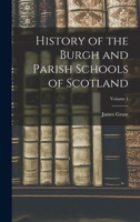 History of the Burgh and Parish Schools of Scotland; Volume 1 101800081X Book Cover