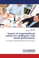 Impact of organizational culture on employee’s role based performance: An evidence from the banking sector of Pakistan 3659162736 Book Cover