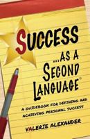 Success as a Second Language: A Guidebook for Defining and Achieving Personal Success 1503178072 Book Cover