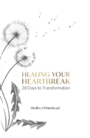 Healing Your Heartbreak: 28 Days to Transformation 1982287802 Book Cover