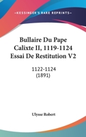 Bullaire Du Pape Calixte II, 1119-1124 Essai De Restitution V2: 1122-1124 (1891) 1160814899 Book Cover