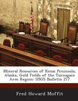 Mineral Resources of Kenai Peninsula, Alaska, Gold Fields of the Turnagain Arm Region: USGS Bulletin 277 1288965672 Book Cover