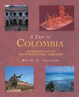 A Trip to Colombia: Highlights of Its Spanish Colonial Heritage 1466979119 Book Cover