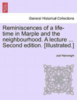 Reminiscences of a life-time in Marple and the neighbourhood. A lecture ... Second edition. [Illustrated.] 1240916221 Book Cover